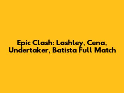 Epic Clash: Lashley, Cena, Undertaker, Batista Full Match