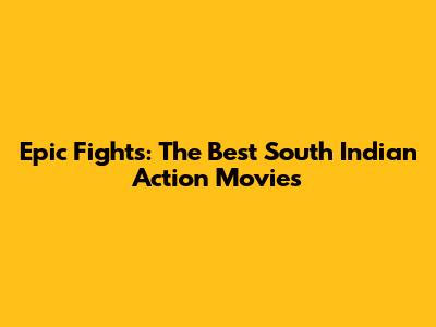 Epic Fights: The Best South Indian Action Movies