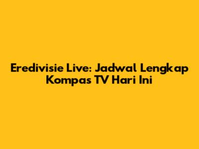 Eredivisie Live: Jadwal Lengkap Kompas TV Hari Ini