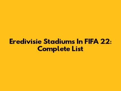 Eredivisie Stadiums In FIFA 22: Complete List
