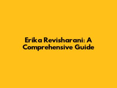 Erika Revisharani: A Comprehensive Guide