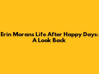 Erin Moran's Life After Happy Days: A Look Back