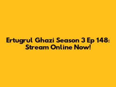 Ertugrul Ghazi Season 3 Ep 148: Stream Online Now!