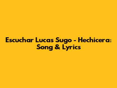 Escuchar Lucas Sugo - Hechicera: Song & Lyrics