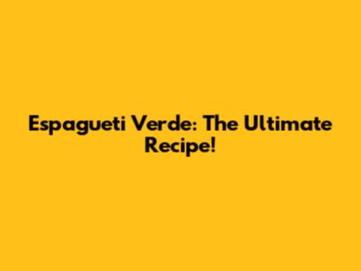 Espagueti Verde: The Ultimate Recipe!