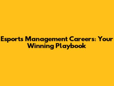 Esports Management Careers: Your Winning Playbook
