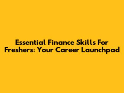 Essential Finance Skills For Freshers: Your Career Launchpad