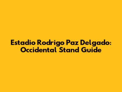 Estadio Rodrigo Paz Delgado: Occidental Stand Guide