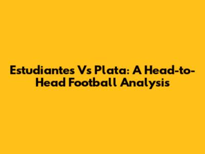Estudiantes Vs Plata: A Head-to-Head Football Analysis