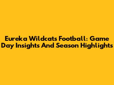 Eureka Wildcats Football: Game Day Insights And Season Highlights