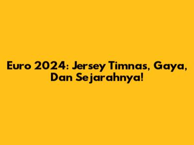 Euro 2024: Jersey Timnas, Gaya, Dan Sejarahnya!