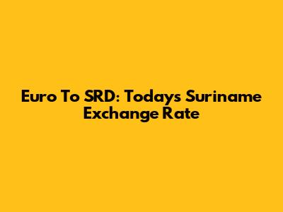 Euro To SRD: Today's Suriname Exchange Rate