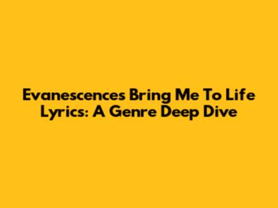 Evanescence's "Bring Me To Life" Lyrics: A Genre Deep Dive