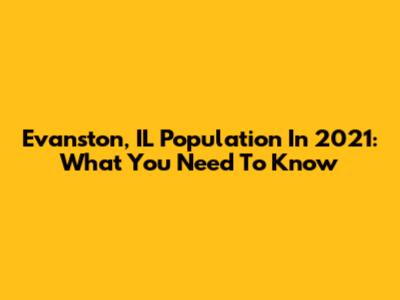 Evanston, IL Population In 2021: What You Need To Know