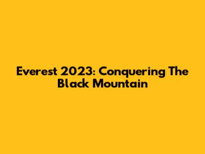 Everest 2023: Conquering The Black Mountain