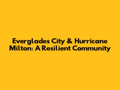 Everglades City & Hurricane Milton: A Resilient Community