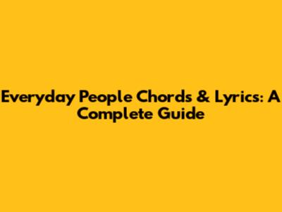 Everyday People Chords & Lyrics: A Complete Guide
