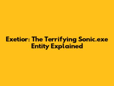 Exetior: The Terrifying Sonic.exe Entity Explained