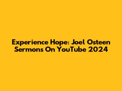 Experience Hope: Joel Osteen Sermons On YouTube 2024