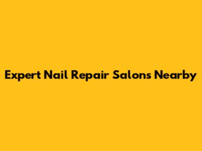 Expert Nail Repair Salons Nearby