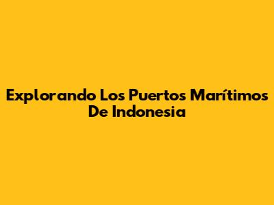Explorando Los Puertos Marítimos De Indonesia