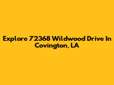 Explore 72368 Wildwood Drive In Covington, LA
