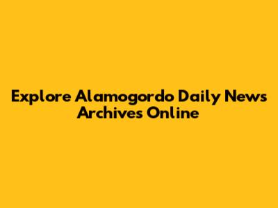 Explore Alamogordo Daily News Archives Online