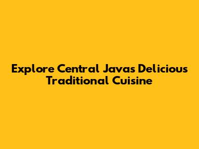 Explore Central Java's Delicious Traditional Cuisine