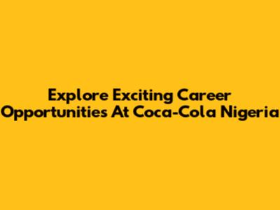 Explore Exciting Career Opportunities At Coca-Cola Nigeria