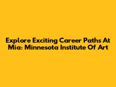 Explore Exciting Career Paths At Mia: Minnesota Institute Of Art