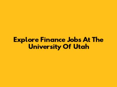 Explore Finance Jobs At The University Of Utah