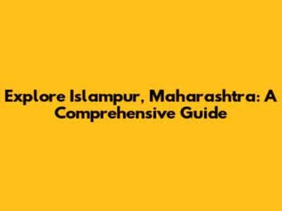 Explore Islampur, Maharashtra: A Comprehensive Guide