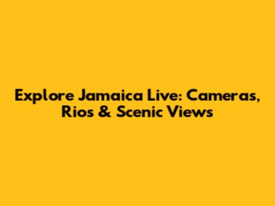 Explore Jamaica Live: Cameras, Rios & Scenic Views
