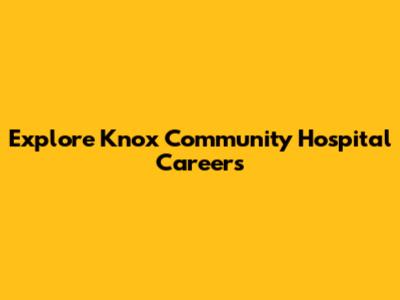Explore Knox Community Hospital Careers