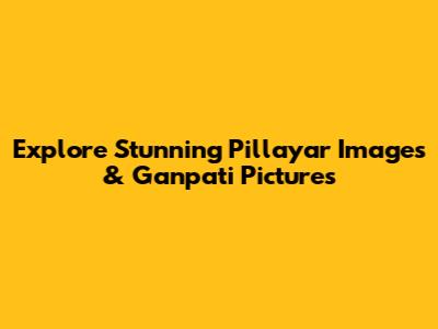 Explore Stunning Pillayar Images & Ganpati Pictures