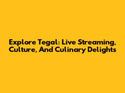 Explore Tegal: Live Streaming, Culture, And Culinary Delights