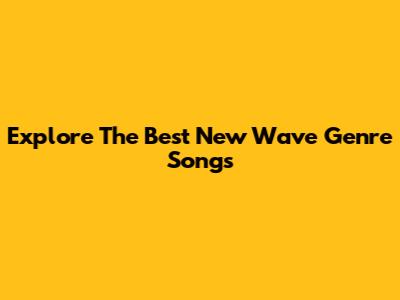 Explore The Best New Wave Genre Songs