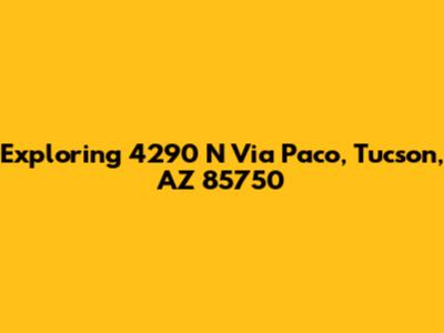 Exploring 4290 N Via Paco, Tucson, AZ 85750