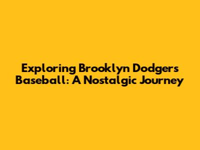 Exploring Brooklyn Dodgers Baseball: A Nostalgic Journey