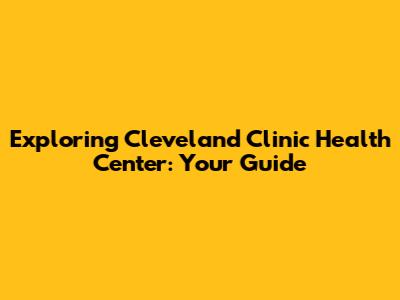 Exploring Cleveland Clinic Health Center: Your Guide