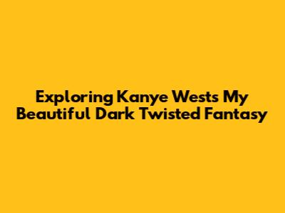 Exploring Kanye West's 'My Beautiful Dark Twisted Fantasy'