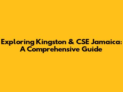 Exploring Kingston & CSE Jamaica: A Comprehensive Guide