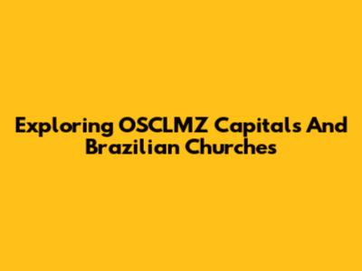 Exploring OSCLMZ Capitals And Brazilian Churches