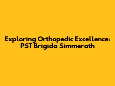 Exploring Orthopedic Excellence: PST Brigida Simmerath