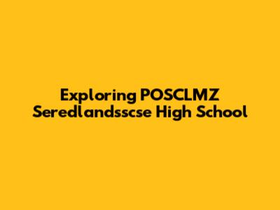 Exploring POSCLMZ Seredlandsscse High School