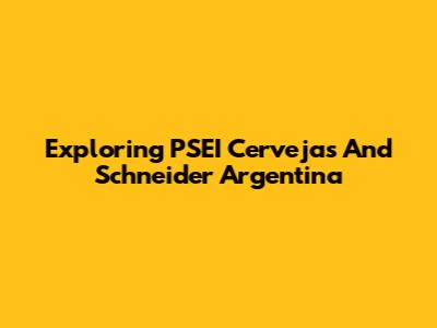 Exploring PSEI Cervejas And Schneider Argentina