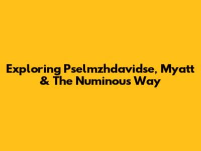 Exploring Pselmzhdavidse, Myatt & The Numinous Way