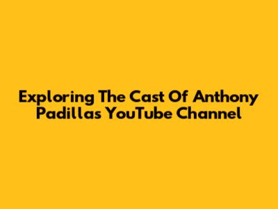 Exploring The Cast Of Anthony Padilla's YouTube Channel