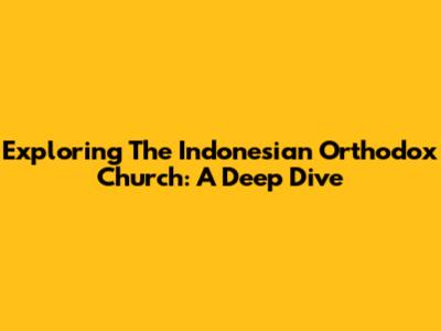 Exploring The Indonesian Orthodox Church: A Deep Dive