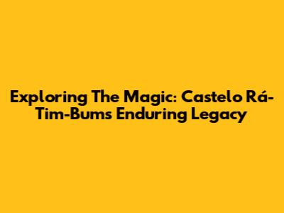 Exploring The Magic: Castelo Rá-Tim-Bum's Enduring Legacy